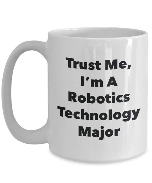 Trust Me, I'm A Robotics Technology Major Mug - Funny Coffee Cup - Cute Graduation Gag Gifts Ideas for Friends and Classmates
