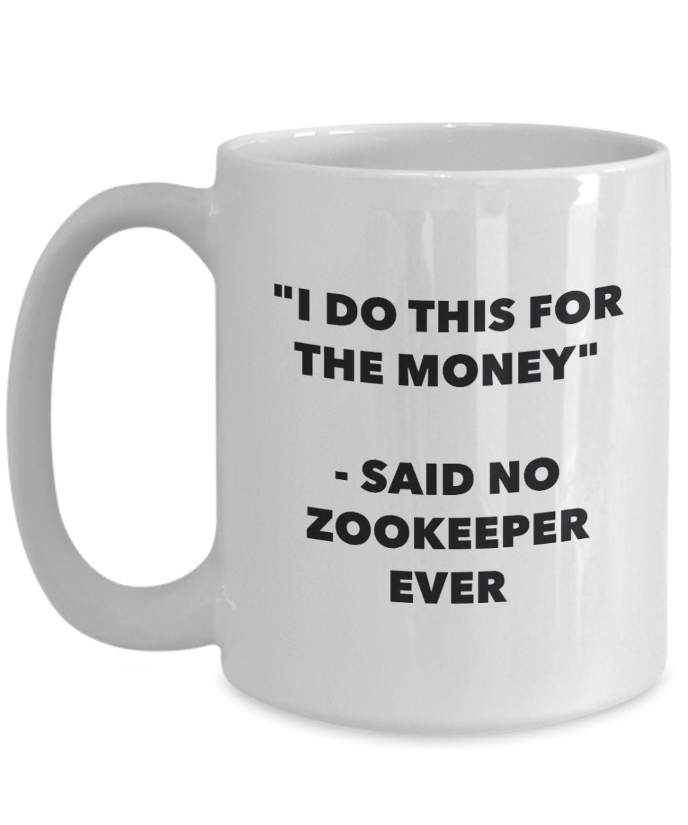 I Do This for the Money - Said No Zookeeper Ever Mug - Funny Tea Cocoa Coffee Cup - Birthday Christmas Gag Gifts Idea