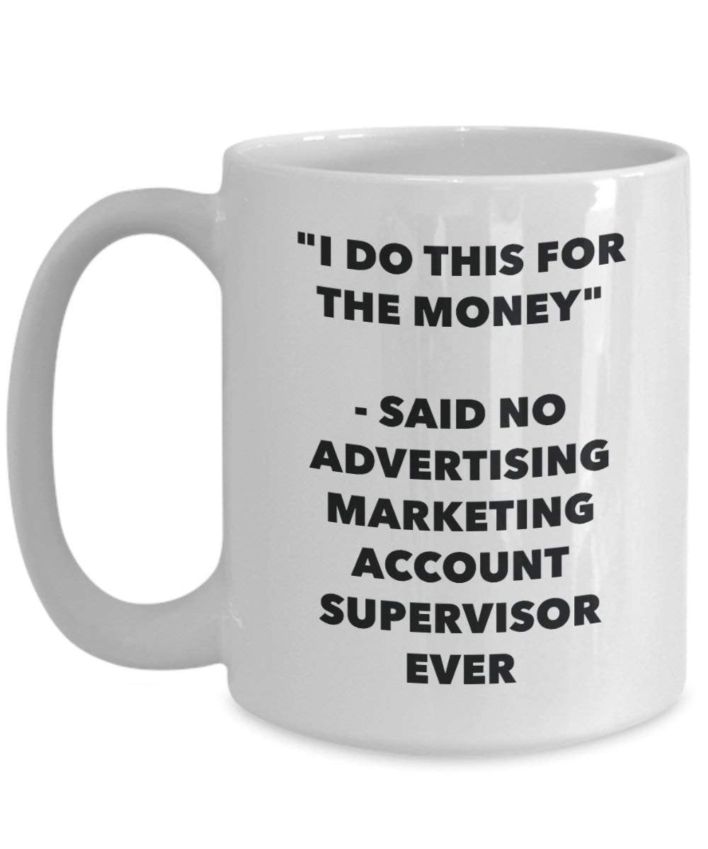 I Do This for the Money - Said No Advertising Marketing Account Supervisor Ever Mug - Funny Coffee Cup - Novelty Birthday Christmas Gag Gifts Idea