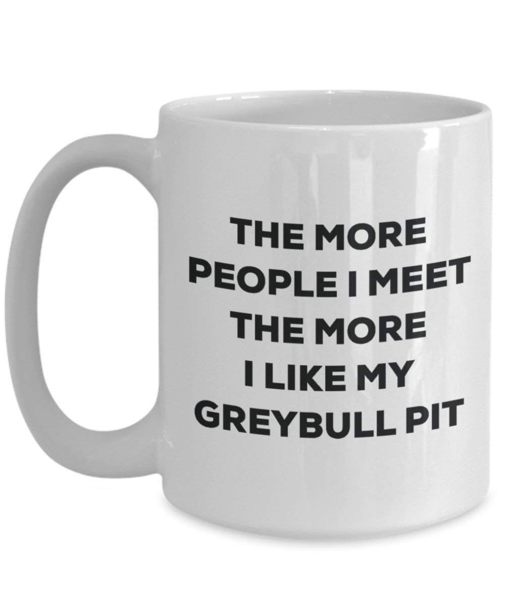 The more people I meet the more I like my Greybull Pit Mug - Funny Coffee Cup - Christmas Dog Lover Cute Gag Gifts Idea