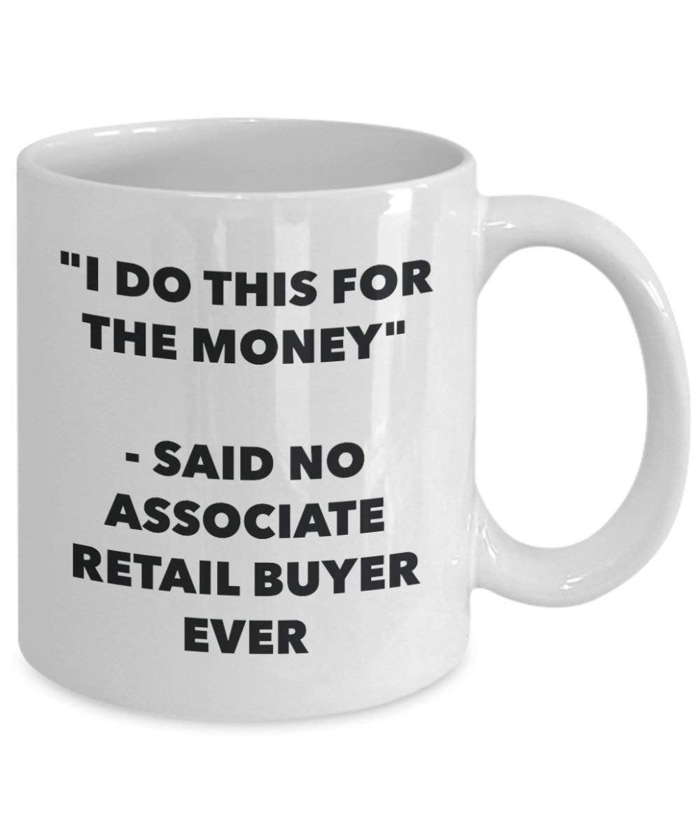 I Do diese Tasse für das Geld – Said No Associate Retail Buyer Ever – Funny Kaffeetasse – Neuheit Geburtstag Weihnachten Gag Geschenke Idee