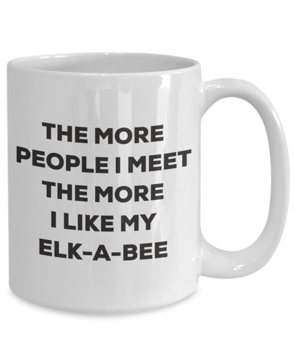 The more people I meet the more I like my Elk-a-bee Mug - Funny Coffee Cup - Christmas Dog Lover Cute Gag Gifts Idea