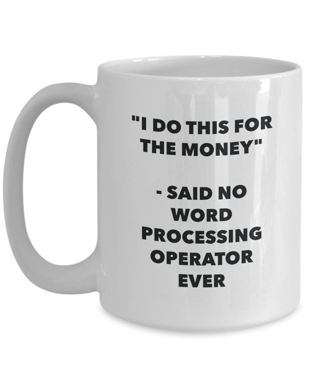 I Do This for the Money - Said No Word Processing Operator Ever Mug - Funny Tea Cocoa Coffee Cup - Birthday Christmas Gag Gifts Idea
