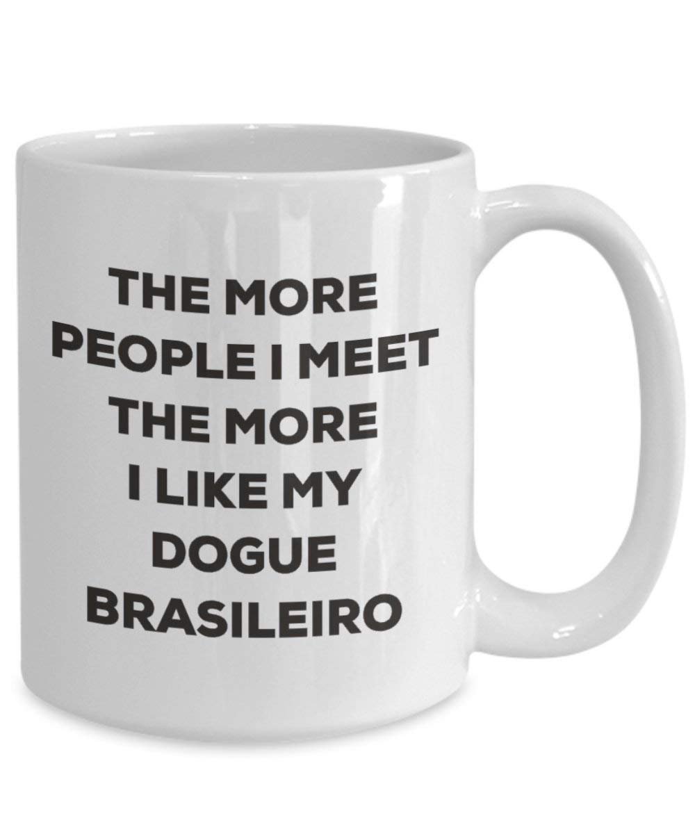 The more people I meet the more I like my Dogue Brasileiro Mug - Funny Coffee Cup - Christmas Dog Lover Cute Gag Gifts Idea