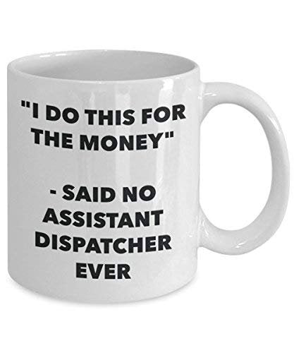 I Do This for The Money - Said No Assistant Dispatcher Ever Mug - Funny Coffee Cup - Novelty Birthday Christmas Gag Gifts Idea