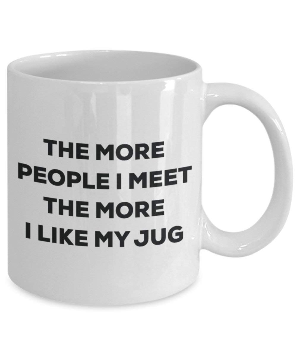 The more people I meet the more I like my Jug Mug - Funny Coffee Cup - Christmas Dog Lover Cute Gag Gifts Idea