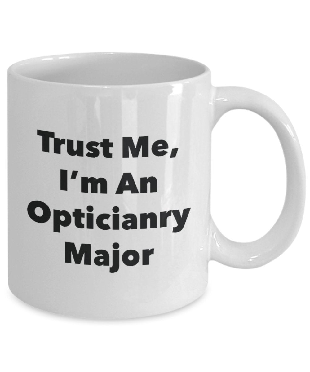 Trust Me, I'm An Opticianry Major Mug - Funny Tea Hot Cocoa Coffee Cup - Novelty Birthday Christmas Anniversary Gag Gifts Idea