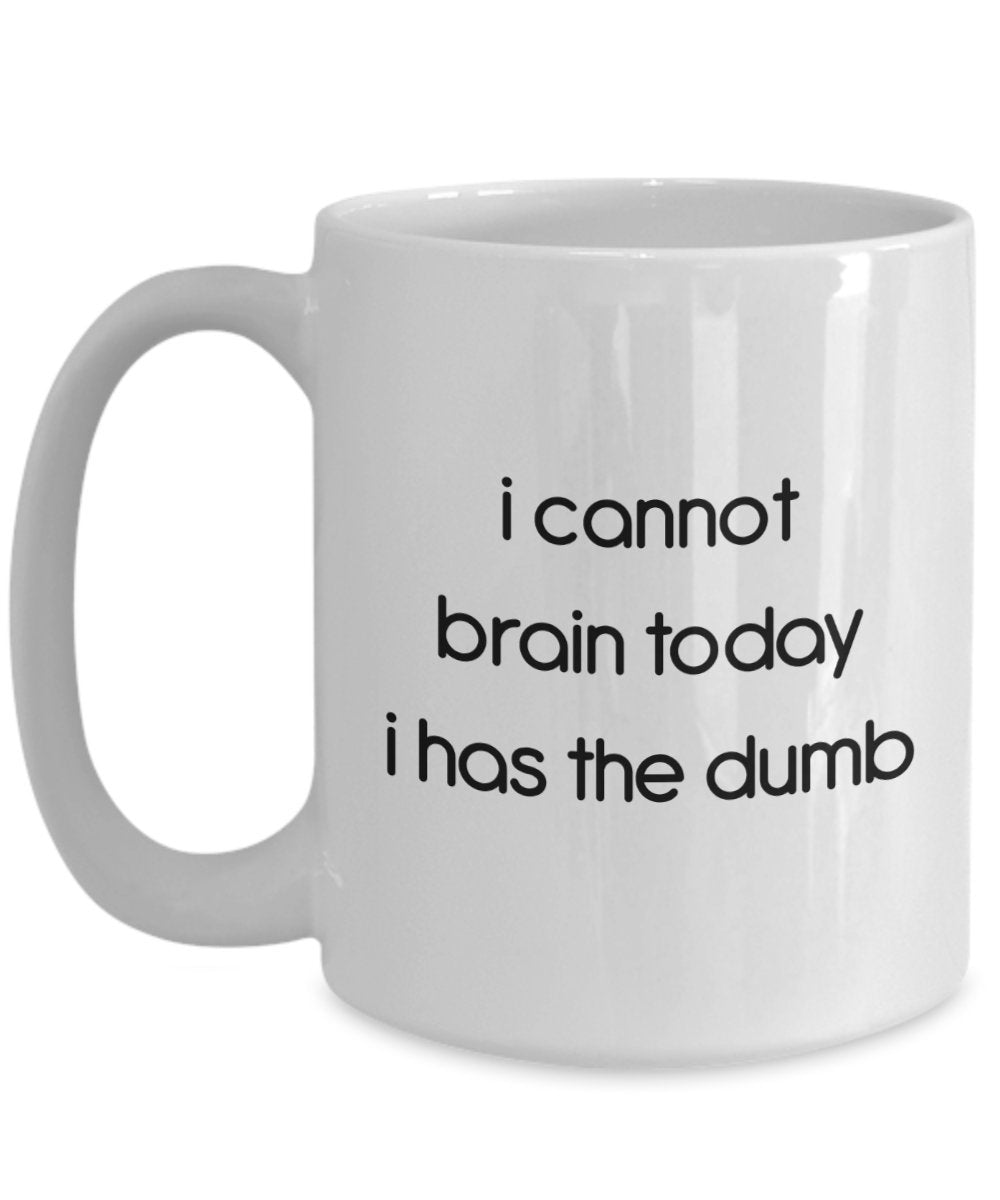 Tasse mit Aufschrift"I Cannot Brain Today I Has The Dumb", lustige Teetasse, Kakao, Kaffeetasse – Neuheit Geburtstag Weihnachten Jahrestag Gag Geschenkidee