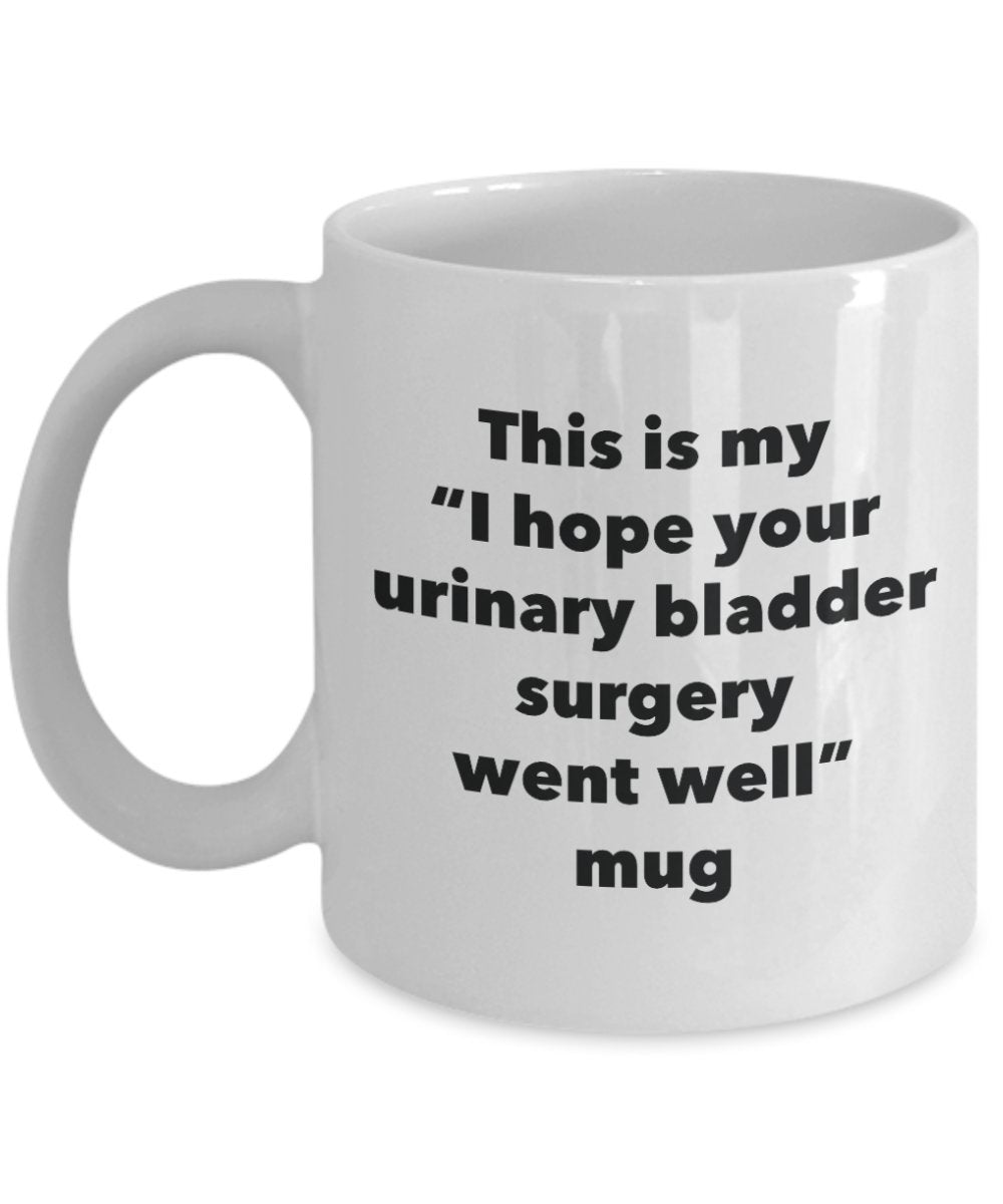 This is My "I Hope Your Urinary Bladder Surgery Went Well" Mug - Funny Tea Hot Cocoa Coffee Cup - Novelty Birthday Christmas Anniversary Gag Gifts Ide
