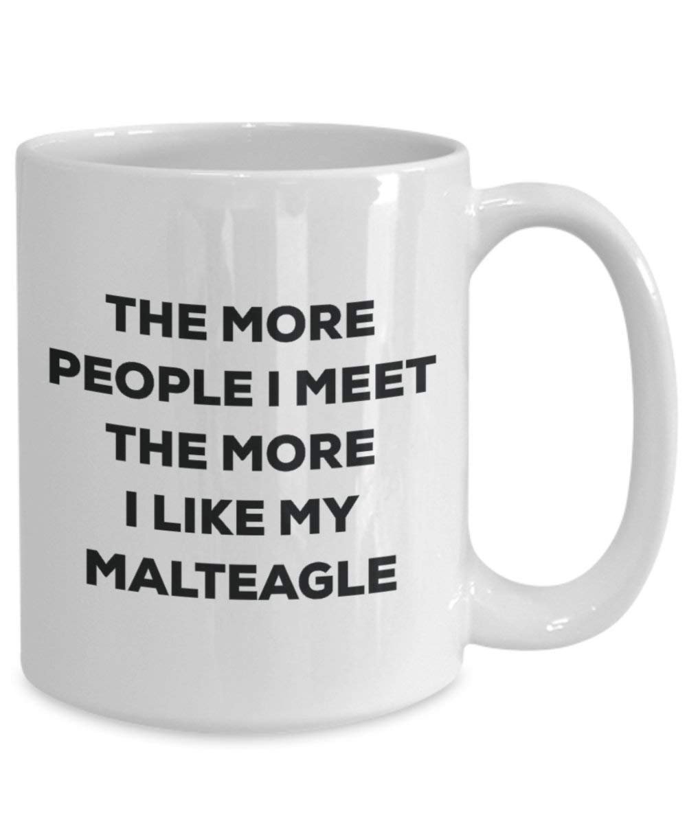 The more people I meet the more I like my Malteagle Mug - Funny Coffee Cup - Christmas Dog Lover Cute Gag Gifts Idea
