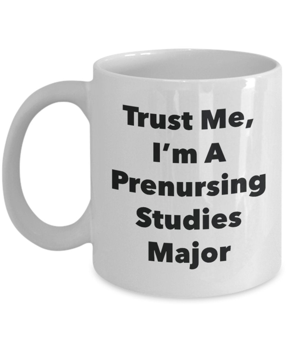 Trust Me, I'm A Prenursing Studies Major Mug - Funny Tea Hot Cocoa Coffee Cup - Novelty Birthday Christmas Anniversary Gag Gifts Idea