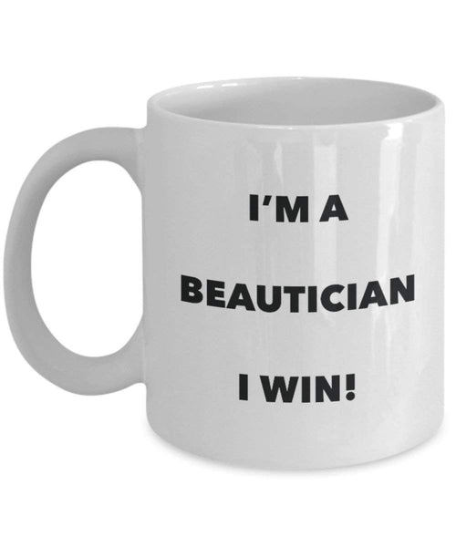 Beautician Mug - I'm a Beautician I win! - Funny Coffee Cup - Novelty Birthday Christmas Gag Gifts Idea
