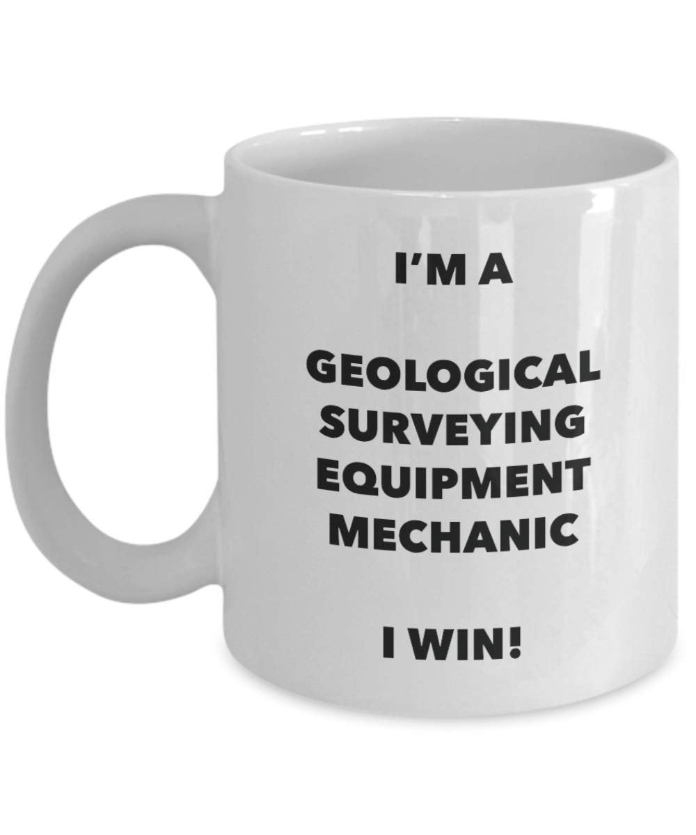 I'm a Geological Surveying Equipment Mechanic Mug I win - Funny Coffee Cup - Novelty Birthday Christmas Gag Gifts Idea