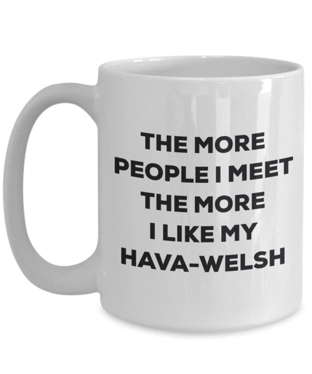 The more people I meet the more I like my Hava-welsh Mug - Funny Coffee Cup - Christmas Dog Lover Cute Gag Gifts Idea