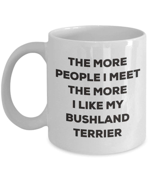 The More People I Meet The More I Like My Bushland Terrier Mug - Funny Coffee Cup - Christmas Dog Lover Cute Gag Gifts Idea