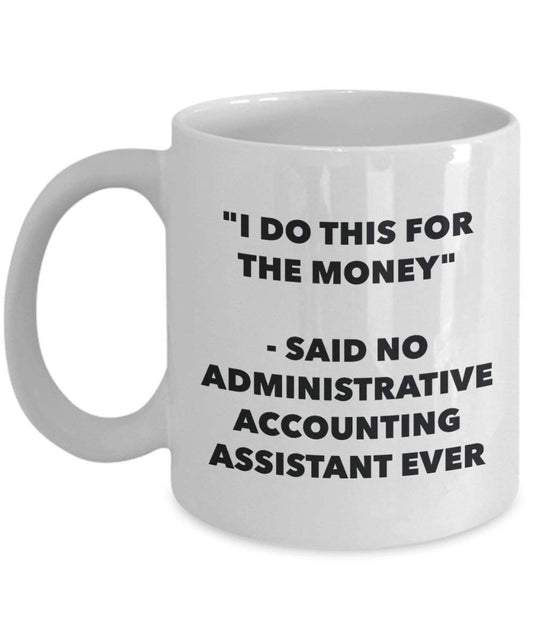 I Do CE pour l'argent – dit pas d'administration de comptabilité Assistant jamais Mug rigolo – Tasse à café – Fantaisie anniversaire Idée de Gag cadeaux de Noël 11oz blanc