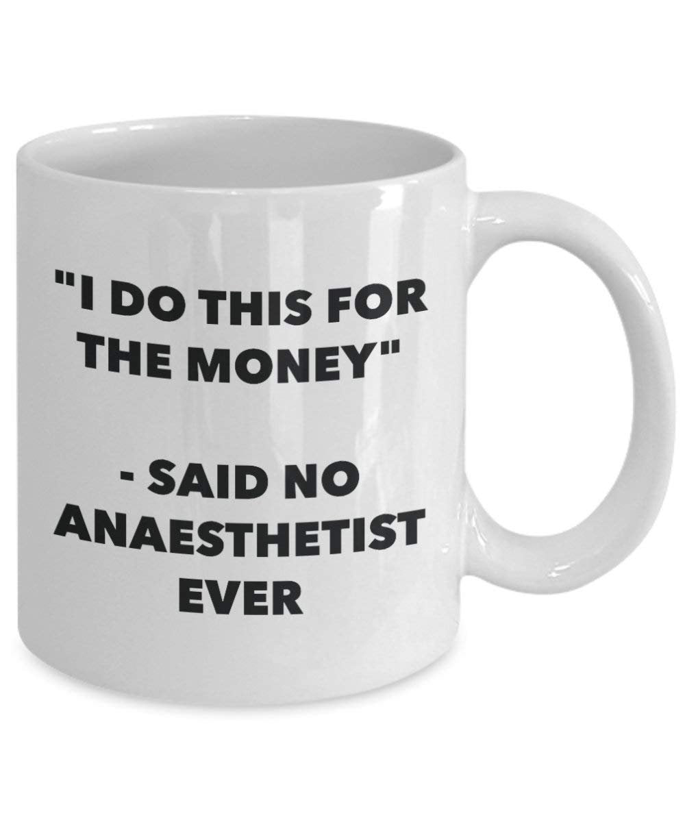 I Do CE pour l'argent – Said No Anaesthetist jamais Mug rigolo – Tasse à café – Fantaisie anniversaire Idée de Gag cadeaux de Noël 11oz blanc
