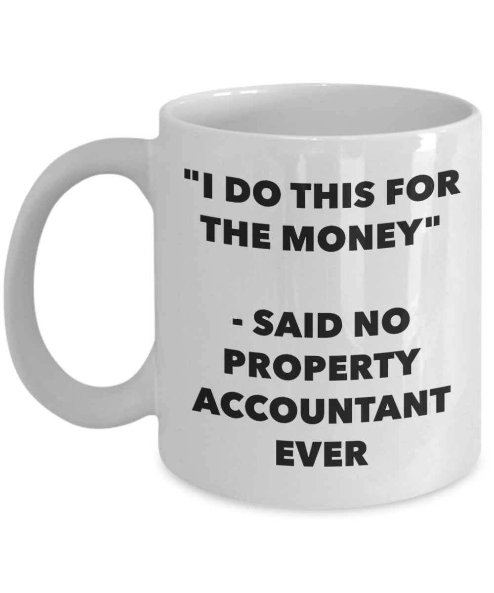 "I Do This for the Money" - Said No Property Accountant Ever Mug - Funny Tea Hot Cocoa Coffee Cup - Novelty Birthday Christmas Anniversary Gag Gifts I