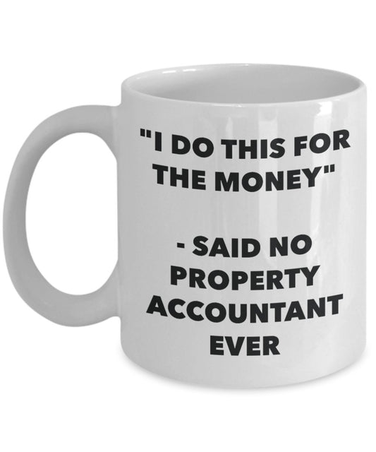 "I Do This for the Money" - Said No Property Accountant Ever Mug - Funny Tea Hot Cocoa Coffee Cup - Novelty Birthday Christmas Anniversary Gag Gifts I