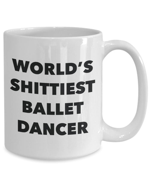 Ballet Dancer Coffee Mug - World's Shittiest Ballet Dancer - Ballet Dancer Gifts- Funny Novelty Birthday Present Idea