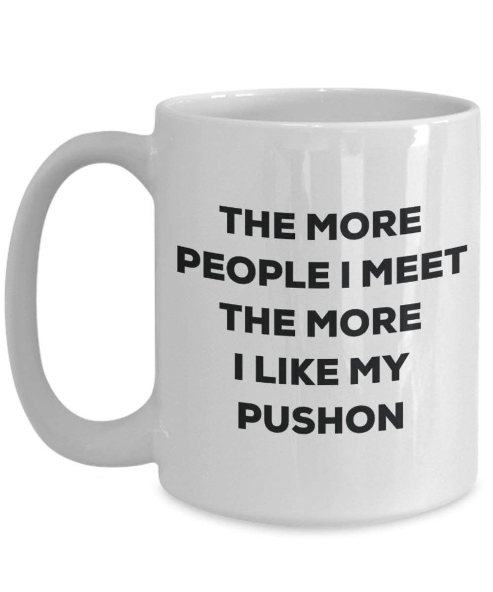 The more people I meet the more I like my Pushon Mug - Funny Coffee Cup - Christmas Dog Lover Cute Gag Gifts Idea