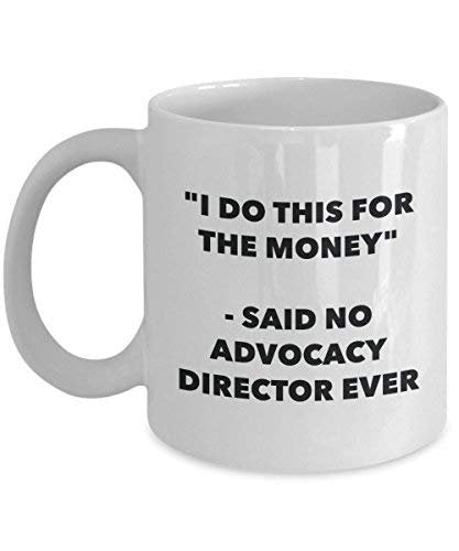 I Do This for The Money - Said No Advocacy Director Ever Mug - Funny Coffee Cup - Novelty Birthday Christmas Gag Gifts Idea