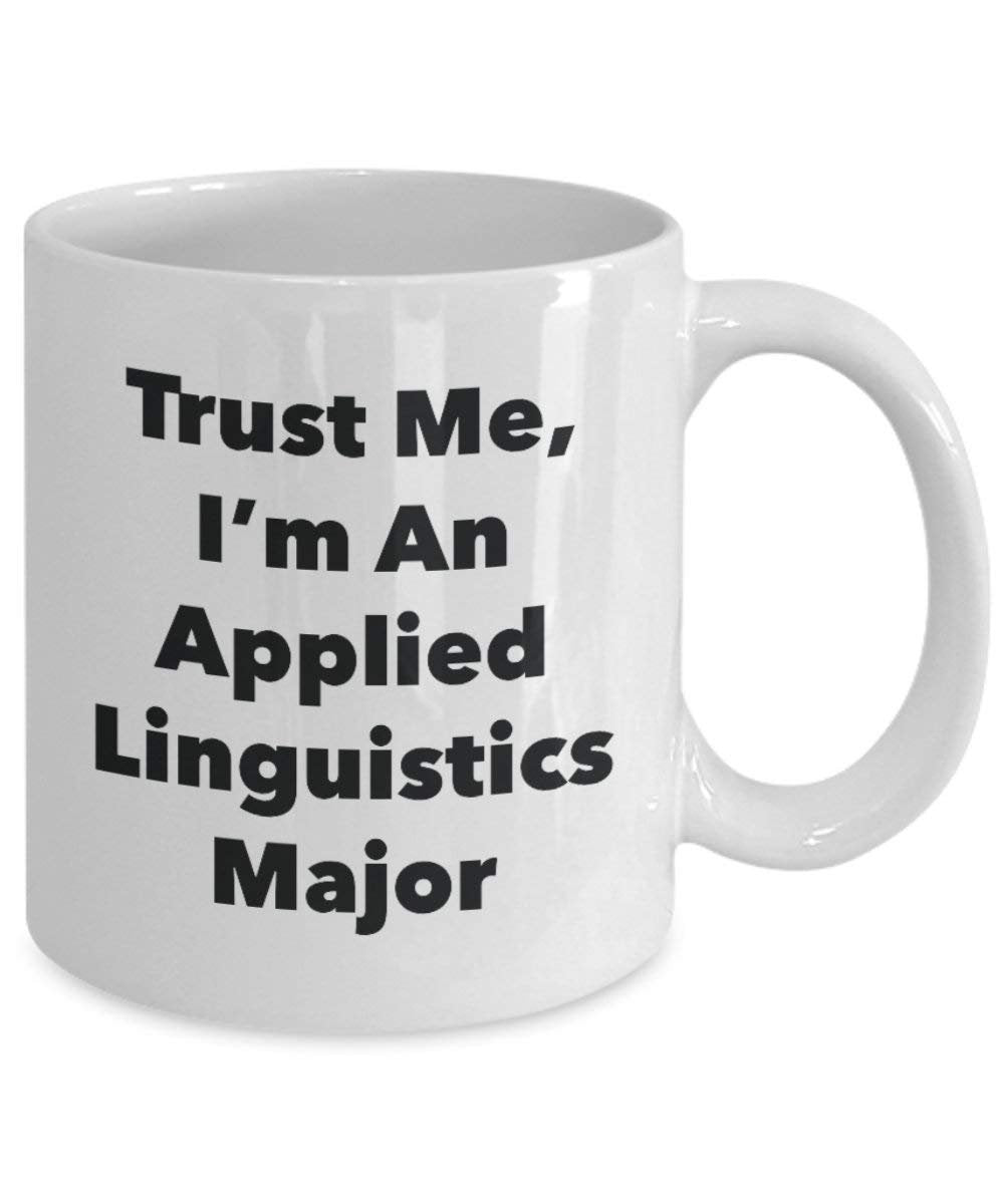 Trust Me, I 'm ein Angewandte linguistik Major Becher – Lustige Kaffee Tasse – Cute Gag Geschenke Ideen für Freunde und Klassenkameraden 11oz weiß