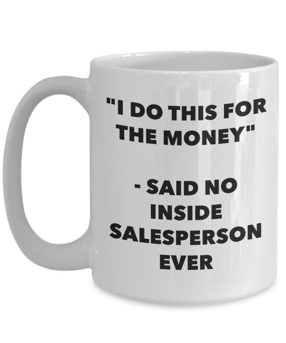 "I Do This for the Money" - Said No Inside Salesperson Ever Mug - Funny Tea Hot Cocoa Coffee Cup - Novelty Birthday Christmas Anniversary Gag Gifts Id