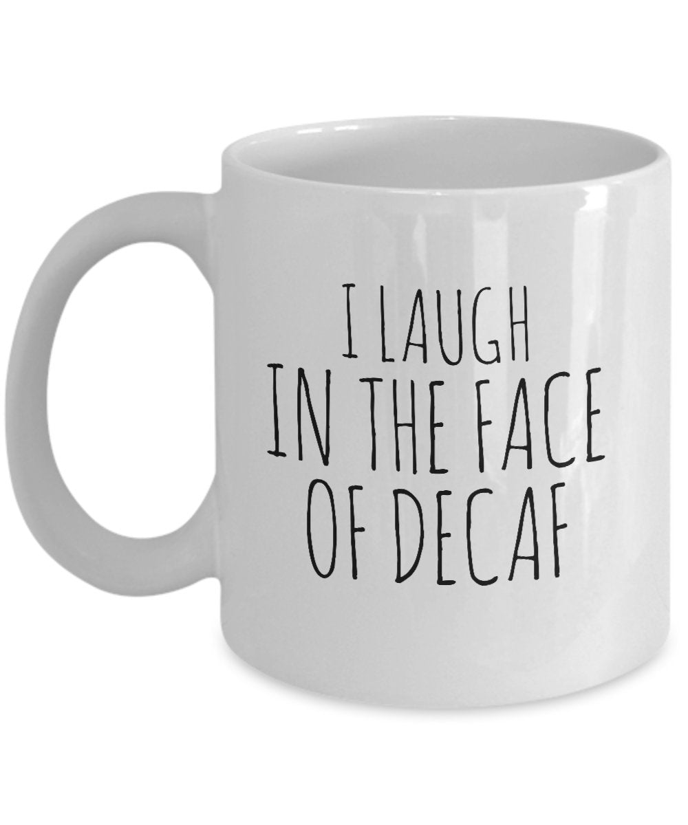 Laugh Coffee Mug - I Laugh in the Face of Decaf - Funny 11 oz Ceramic Mugs- Unique Ceramic Gifts