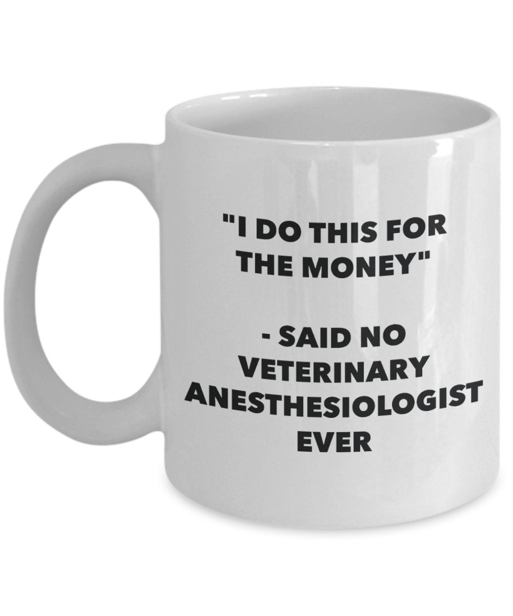I Do This for the Money - Said No Veterinary Anesthesiologist Ever Mug - Funny Tea Hot Cocoa Coffee Cup - Novelty Birthday Christmas Gag Gifts Idea
