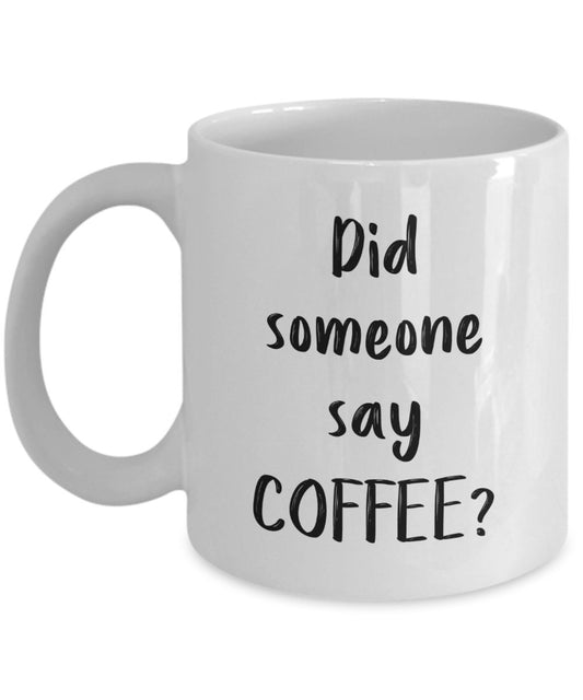 Did Someone Say Coffee Mug - Funny Tea Hot Cocoa Coffee Cup - Novelty Birthday Christmas Gag Gifts Idea