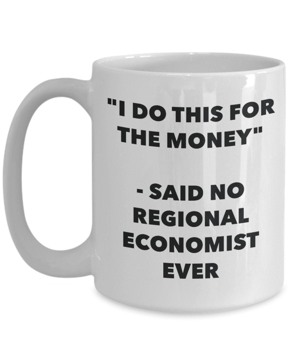 "I Do This for the Money" - Said No Regional Economist Ever Mug - Funny Tea Hot Cocoa Coffee Cup - Novelty Birthday Christmas Anniversary Gag Gifts Id