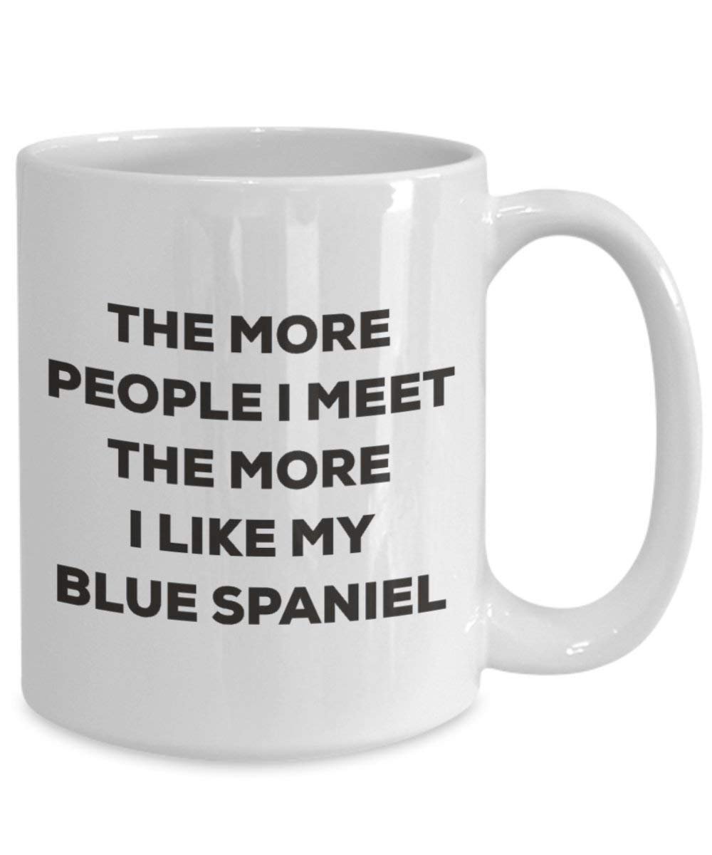 Lustige Kaffeetasse mit englischer Aufschrift „The more people I meet the more I like my Blue Spaniel“ 11oz weiß