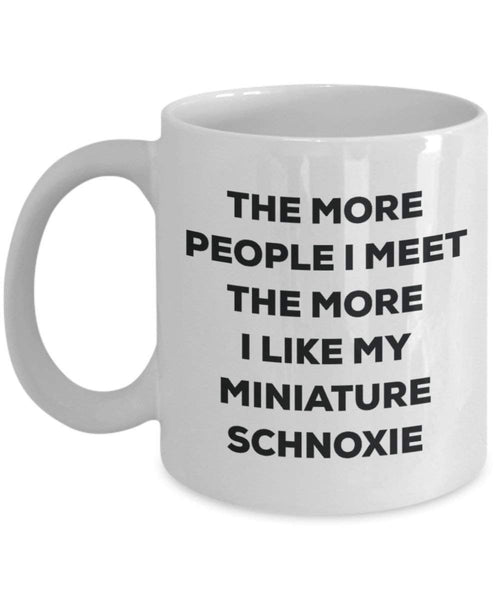 The More People I Meet the More I Like My Miniature schnoxie Tasse – Funny Coffee Cup – Weihnachten Hund Lover niedlichen Gag Geschenke Idee