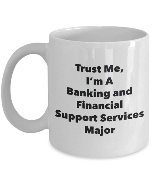 Trust Me, I'm A Banking and Financial Support Services Major Mug - Funny Tea Hot Cocoa Coffee Cup - Graduation Gag Gifts Idea (11oz)