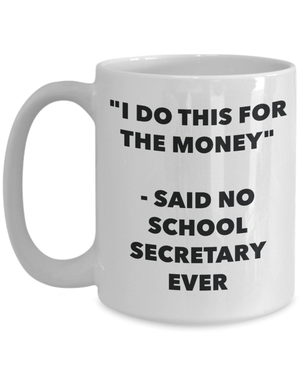 "I Do This for the Money" - Said No School Secretary Ever Mug - Funny Tea Hot Cocoa Coffee Cup - Novelty Birthday Christmas Anniversary Gag Gifts Idea