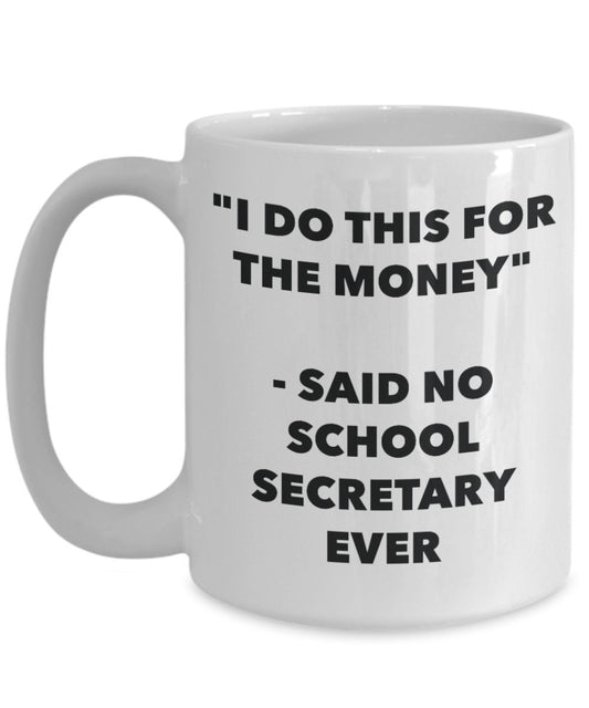 "I Do This for the Money" - Said No School Secretary Ever Mug - Funny Tea Hot Cocoa Coffee Cup - Novelty Birthday Christmas Anniversary Gag Gifts Idea