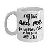 Funny Knitting Mug - Knitting and me go together like peanut butter and Jelly - Unique Gifts Idea