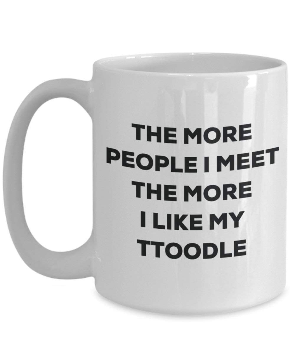 The more people I meet the more I like my Ttoodle Mug - Funny Coffee Cup - Christmas Dog Lover Cute Gag Gifts Idea