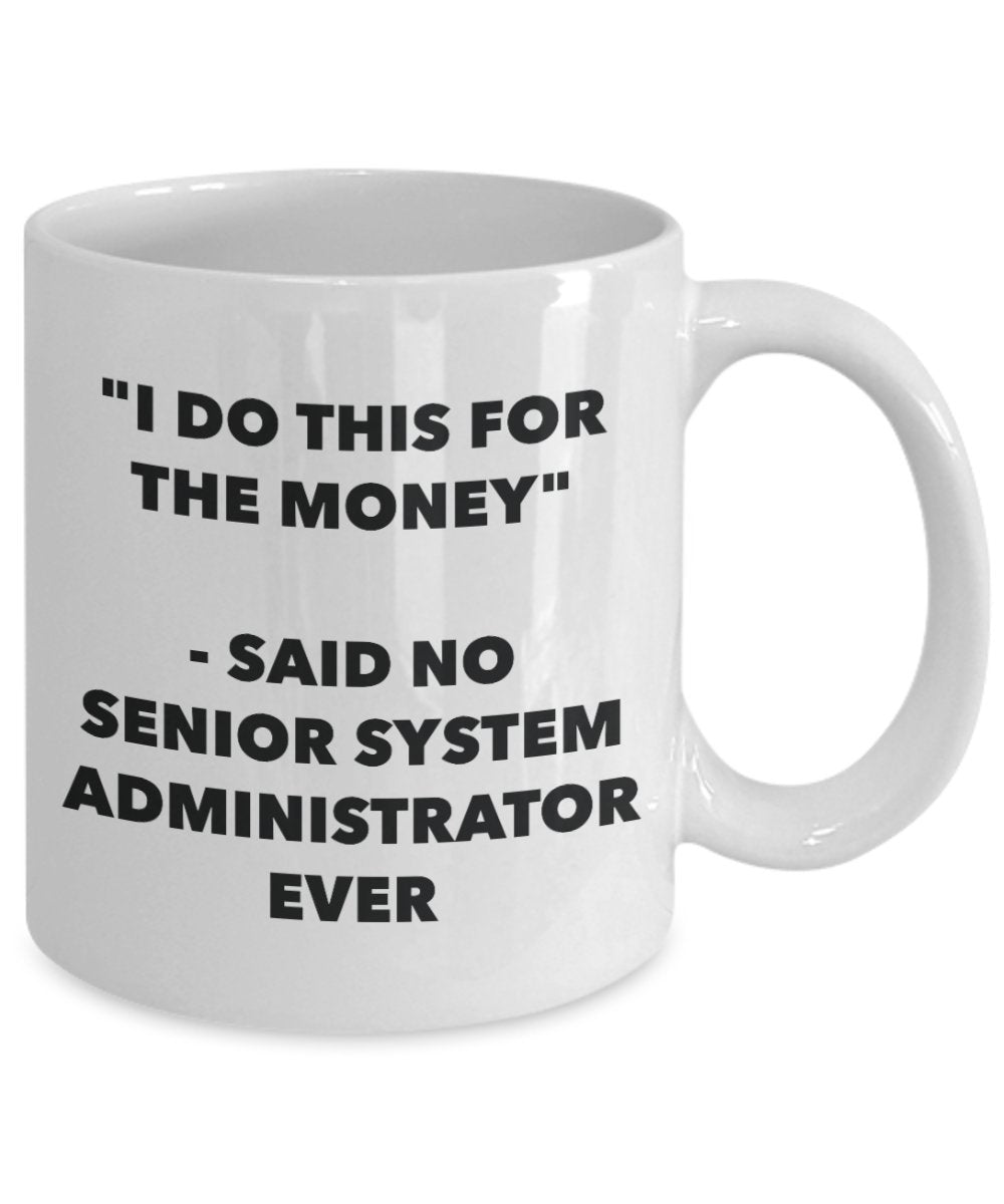 "I Do This for the Money" - Said No Senior System Administrator Ever Mug - Funny Tea Hot Cocoa Coffee Cup - Novelty Birthday Christmas Anniversary Gag