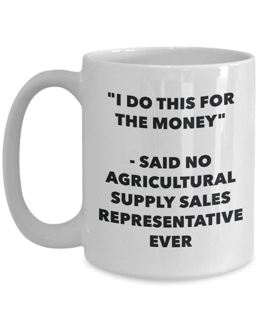 I Do diese Tasse für das Geld – Said No Landwirtschaftliche Supply vertriebsmitarbeiter Ever – Funny Kaffeetasse – Neuheit Geburtstag Weihnachten Gag Geschenke Idee