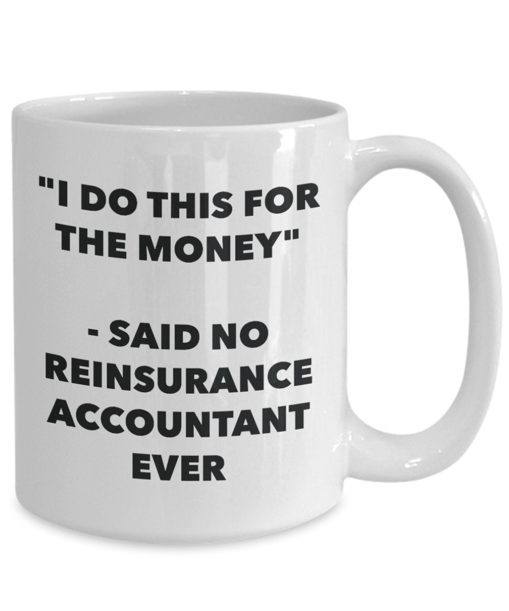 "I Do This for the Money" - Said No Reinsurance Accountant Ever Mug - Funny Tea Hot Cocoa Coffee Cup - Novelty Birthday Christmas Anniversary Gag Gift