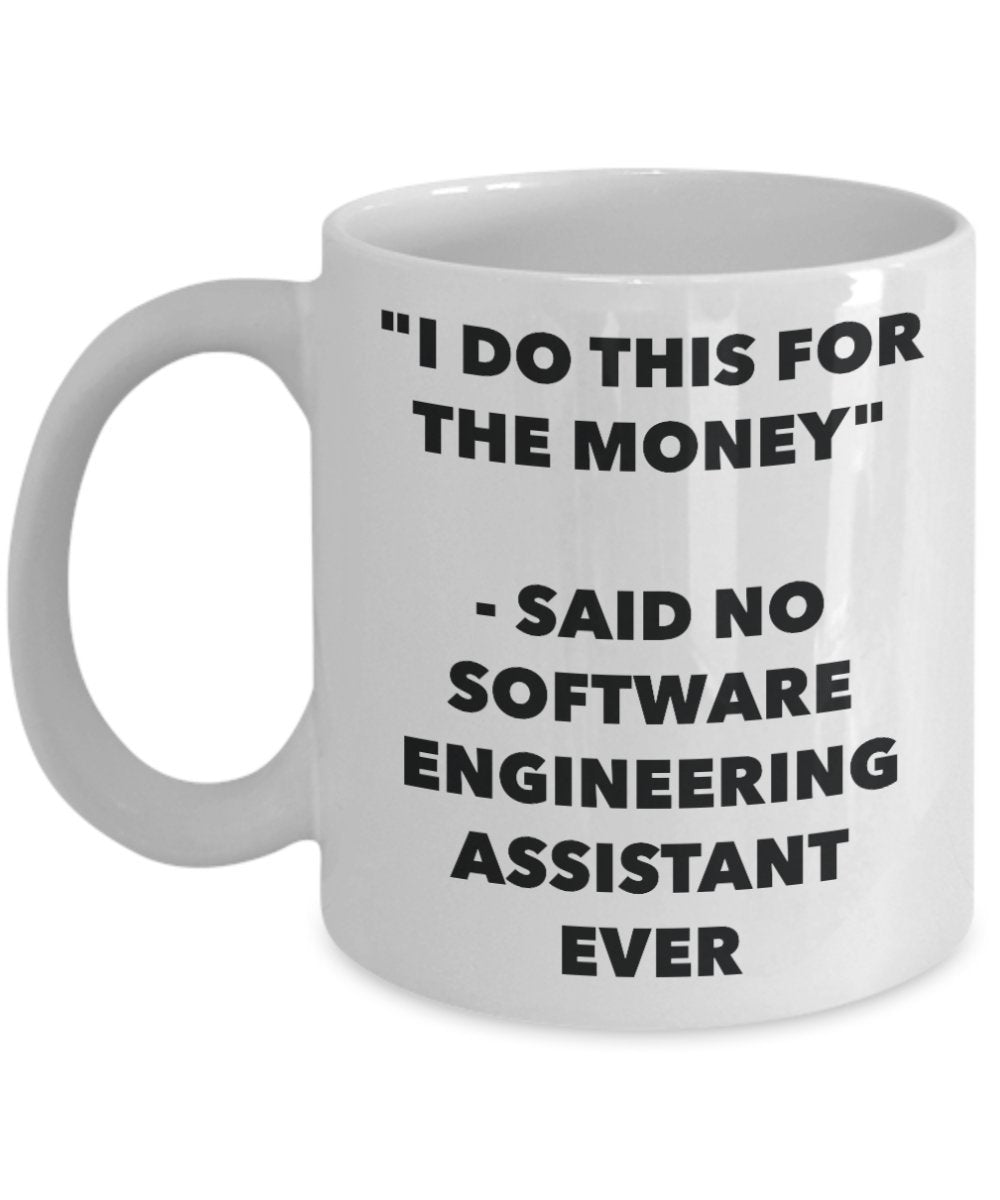 "I Do This for the Money" - Said No Software Engineering Assistant Ever Mug - Funny Tea Hot Cocoa Coffee Cup - Novelty Birthday Christmas Anniversary