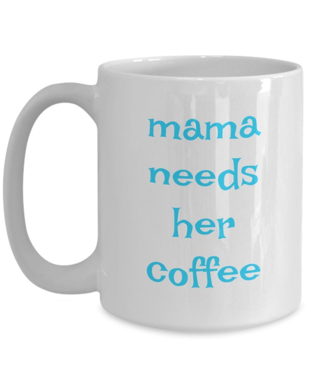 Mama Needs Her Coffee Mug - Funny Cup For Juice Tea Hot Chocolate - Gift Present