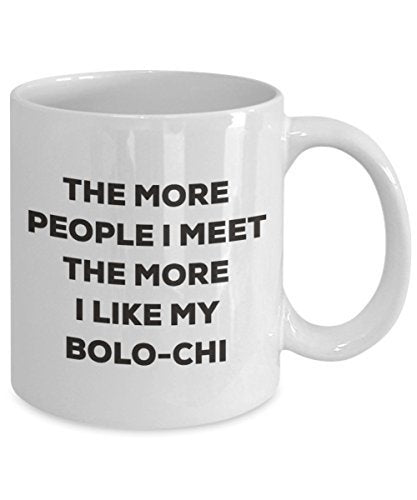 The More People I Meet The More I Like My Bolo-chi Mug - Funny Coffee Cup - Christmas Dog Lover Cute Gag Gifts Idea