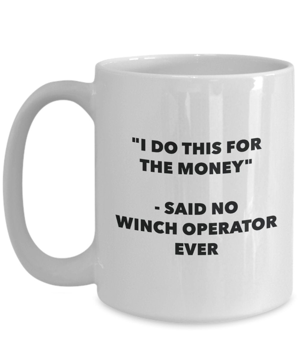I Do This for the Money - Said No Winch Operator Ever Mug - Funny Tea Cocoa Coffee Cup - Birthday Christmas Gag Gifts Idea