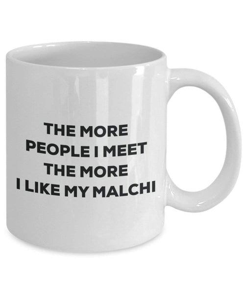 The more people I meet the more I like my Malchi Mug - Funny Coffee Cup - Christmas Dog Lover Cute Gag Gifts Idea