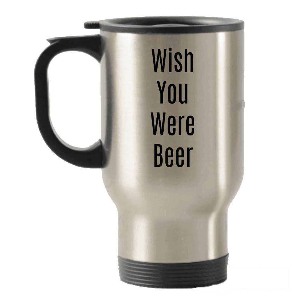 Wish You Were Beer Travel Mug - Funny Mug For Beer Lovers - For Men Or Women - Gag Gift - Novelty Idea For Birthday Christmas