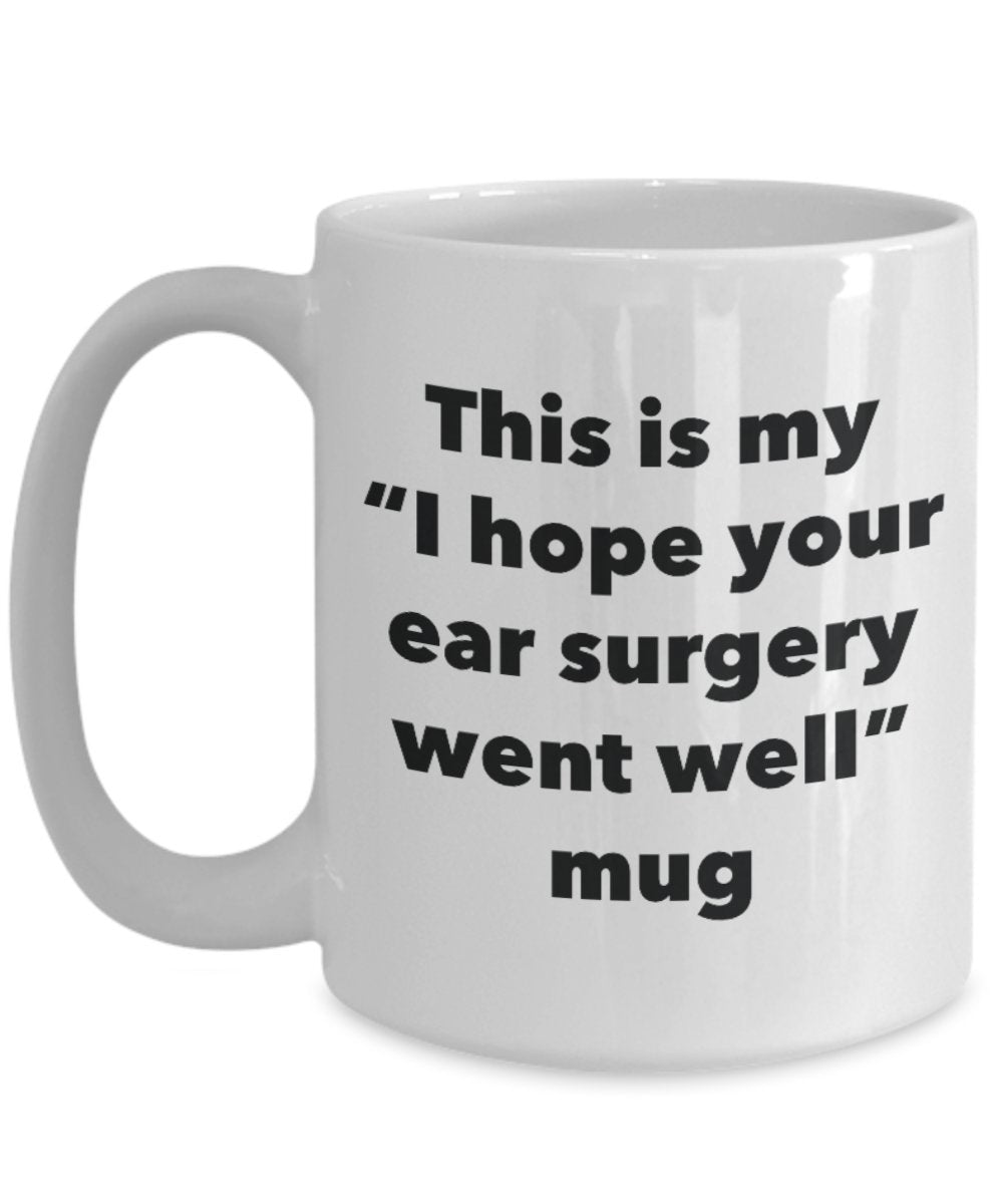 This is My "I Hope Your Ear Surgery Went Well" Mug - Funny Tea Hot Cocoa Coffee Cup - Novelty Birthday Christmas Anniversary Gag Gifts Idea