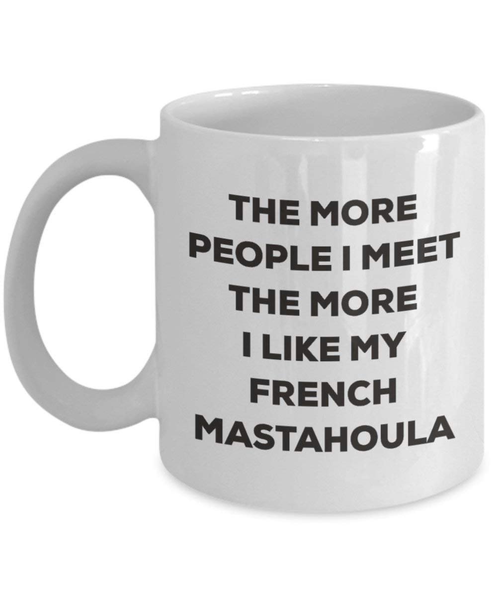 The more people I meet the more I like my French Mastahoula Mug - Funny Coffee Cup - Christmas Dog Lover Cute Gag Gifts Idea